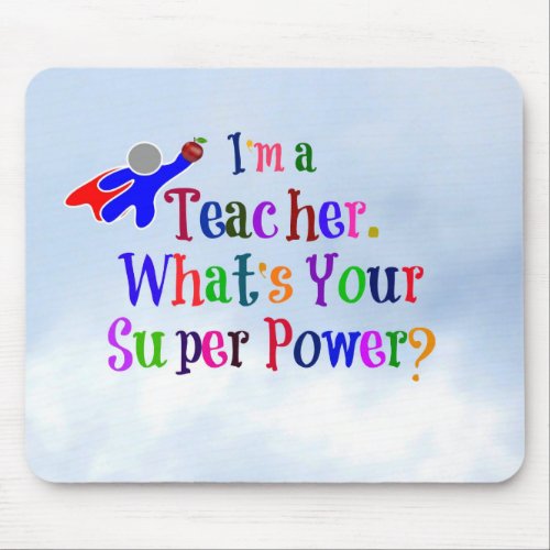 Im a Teacher Whats Your Super Power Mouse Pad