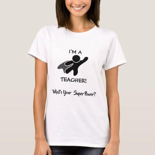 IM A TEACHER _ WHATS YOUR SUPER POWER T_Shirt