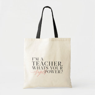 I'M A TEACHER, WHATS YOUR SUPER POWER? TOTE BAG