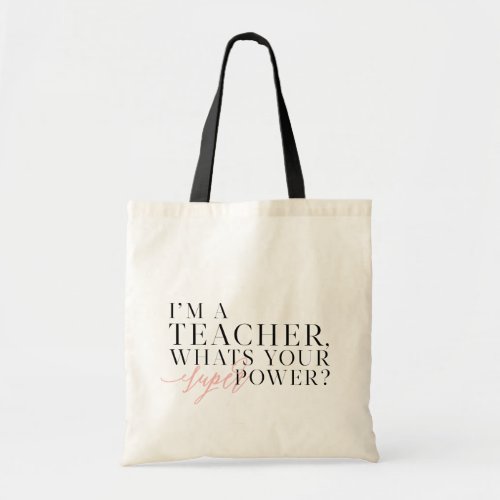 IM A TEACHER WHATS YOUR SUPER POWER TOTE BAG