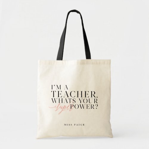 IM A TEACHER WHATS YOUR SUPER POWER TOTE BAG