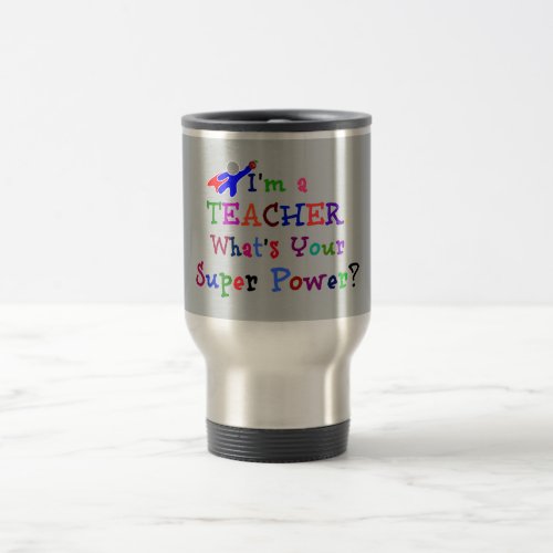 Im a Teacher Whats Your Super Power Travel Mug