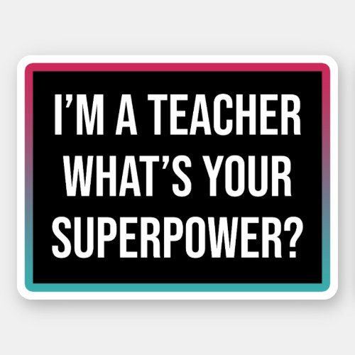 Im A Teacher Whats Your Superpower Sticker