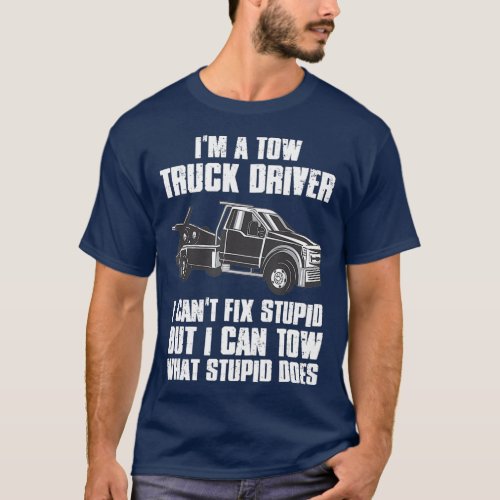 Im a Tow Truck Driver I Cant Fix Stupid Gift T_Shirt