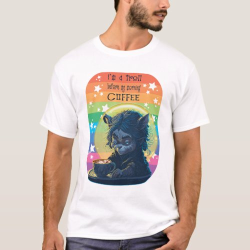 Im A Troll Before My Morning Coffee T_Shirt
