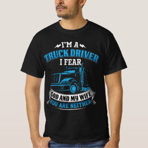 I'M A TRUCK DRIVER I FEAR GOD AND MY WIFE YOU ARE T-Shirt