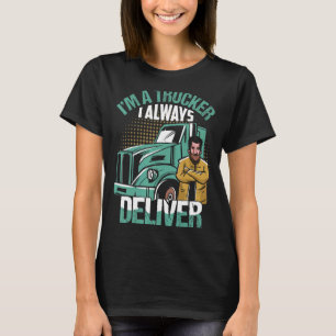 I'm A Trucker I Always Deliver Trucking Truck Driv T-Shirt