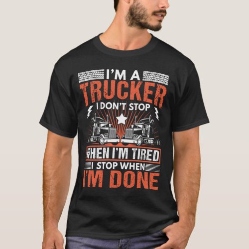 Im a Trucker I Dont Stop When Im Tired  T_Shirt