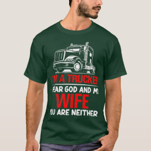 IM A TRUCKER I FEAR GOD AND MY WIFE T-Shirt