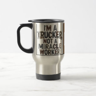 I'm a Trucker not a Miracle Worker tumbler Travel Mug