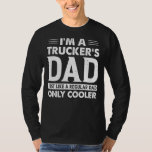 I&#39;m A Trucker&#39;s Dad Just Like A Regular Dad Only C T-Shirt
