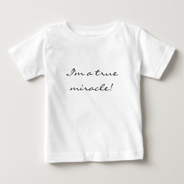 I'm a true miracle! Miracle Baby! Baby T-Shirt (Front)