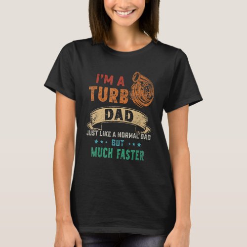 Im A Turbo Dad Just Like A Normal Dad But Much Fa T_Shirt