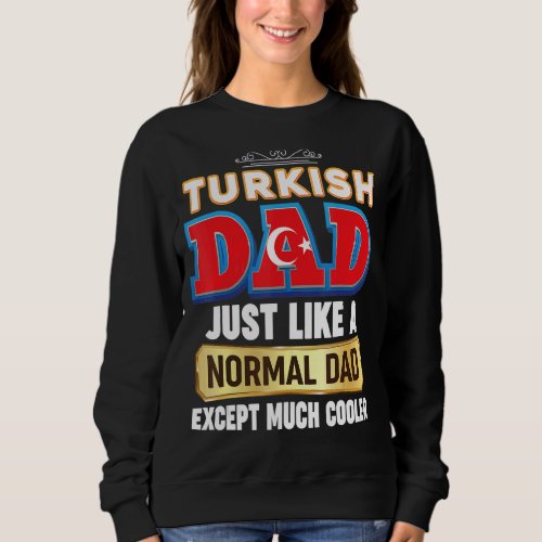 Im A Turkish Dad Just Like Normal Except Much Coo Sweatshirt