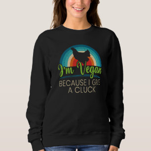I'm A Vegan Because I Give A Cluck Vegetarian Nutr Sweatshirt