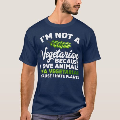 Im A Vegetarian Because I Hate Plants Funny Vegan T_Shirt