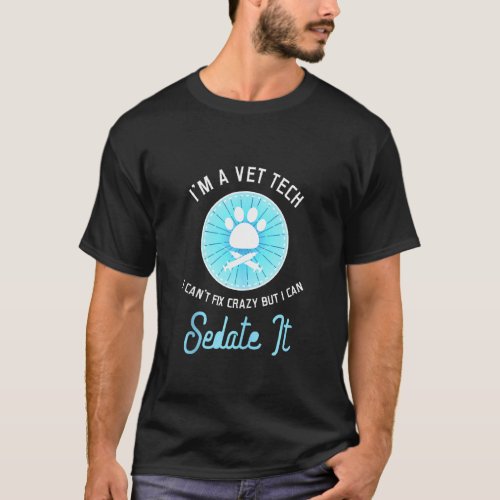 Im A Vet Tech I Cant Fix Crazy Funny Veterinary  T_Shirt