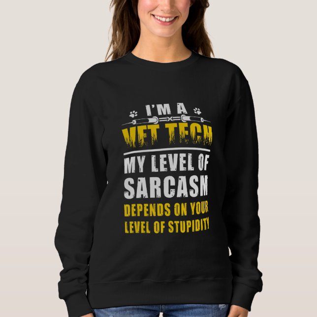 I'm A Vet Tech My Level Of Sarcasm Depends On Leve Sweatshirt (Front)