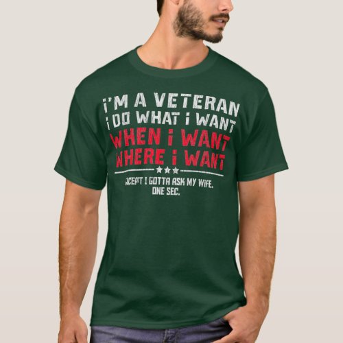 Im A Veteran I Do What I Want Gotta Ask My Wife  T_Shirt