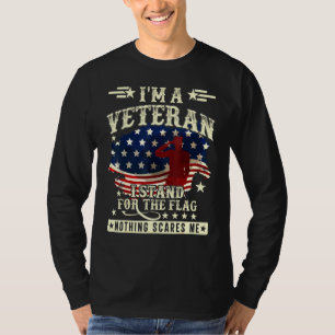 Im A Veteran I Stand For The Flag Nothing Scares M T-Shirt