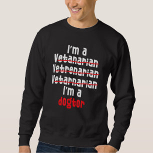 I'm a Veterinarian Veterinary Technician Vet Tech  Sweatshirt