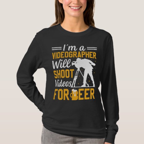 Im A Videographer Will Shoot Videos For Beer Vide T_Shirt
