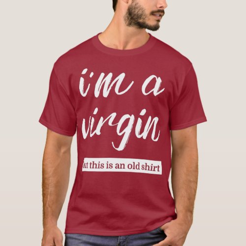 Im a Virgin This Is An Old  Funny Inappropriate T_Shirt