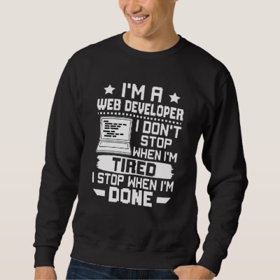 I'm A Web Developer I Don't Stop When I'm Tired Sweatshirt
