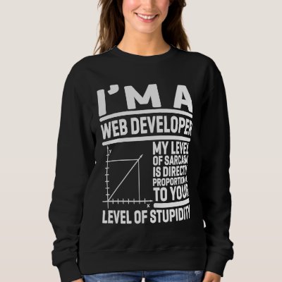 I'm A Web Developer My Level Of Sarcasm Is Directl Sweatshirt