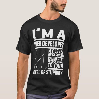 I'm A Web Developer My Level Of Sarcasm Is Directl T-Shirt
