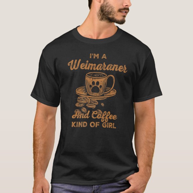 Im A Weimaraner And Coffee Kind Of Girl Raner Weim T-Shirt (Front)