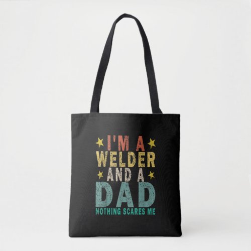 Im A Welder And A Dad Nothing Scares Me  Welder Tote Bag