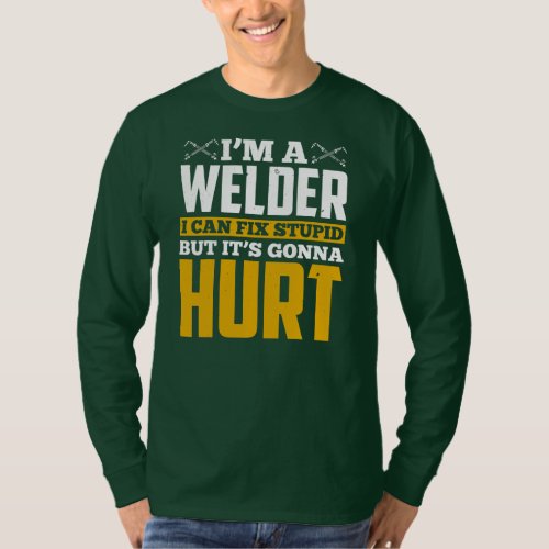 Im A Welder I Can Fix Stupid But Its Gonna Hurt T_Shirt