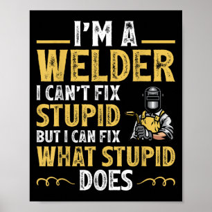 I'm A Welder I Can't Fix Stud Funny Welding Tee  Poster