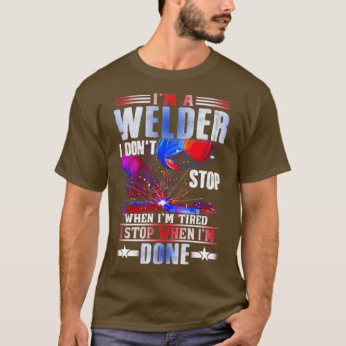 IM A Welder I Dont Stop When Im Tired Welding  T_Shirt