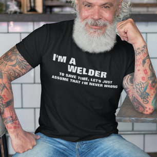 I'm a Welder To Save Time Let's Just Assume T-Shirt