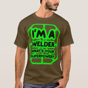 Im a welder whats your superpower T-Shirt