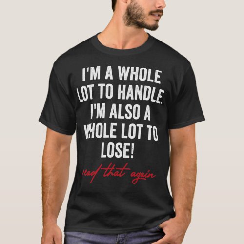 Im a whole lot to handle Im also a whole lot to  T_Shirt