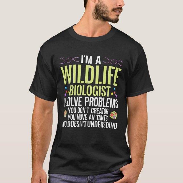 I'm A Wildlife Biologist I Solve Problems You Don' T-Shirt (Front)
