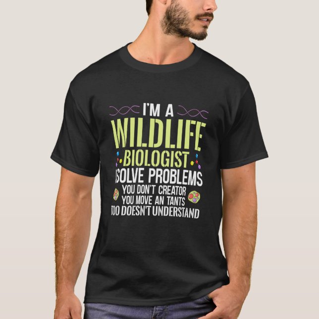 I'm A Wildlife Biologist I Solve Problems You Don' T-Shirt (Front)