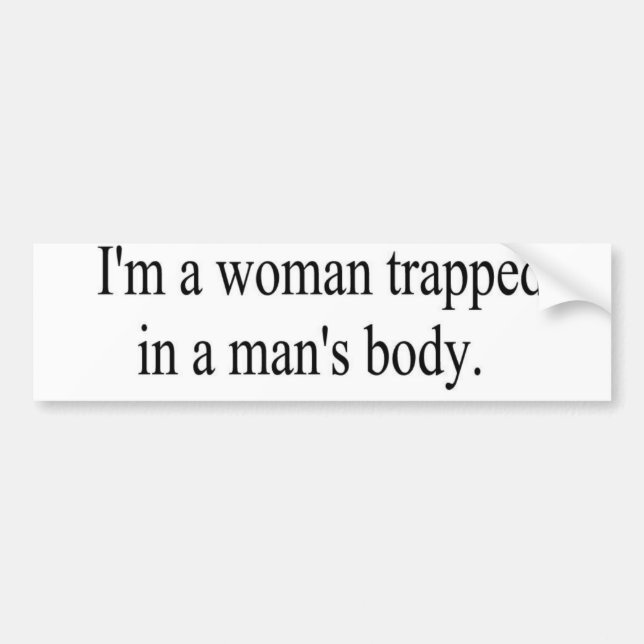 I'm a woman trapped in a man's body bumpersticker bumper sticker (Front)