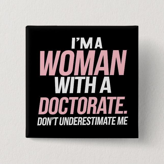 I'm A Woman With A Doctorate Funny PhD Graduation Button (Front)