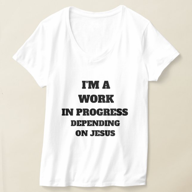 I'M A WORK IN PROGRESS DEPENDING ON JESUS T-Shirt (Laydown)