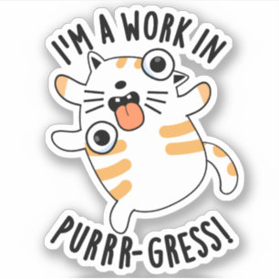 I'm A Work In Purrr-gress Funny Cat Pun Sticker