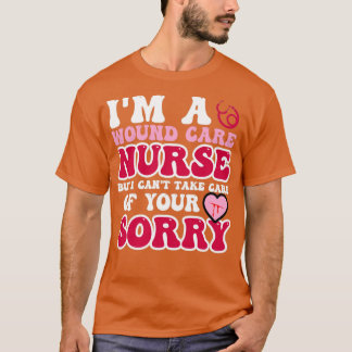 Im a wound care nurse but I cant take care of T-Shirt