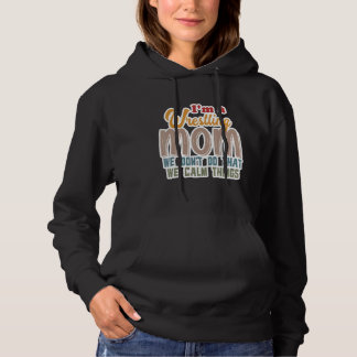 I'm A Wrestling Mom We Don't Do That Calm Thing 1 Hoodie