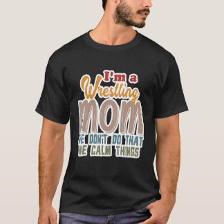 I'm A Wrestling Mom We Don't Do That Calm Thing 1 T-Shirt
