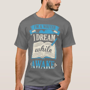 Im A Writer I Dream While Awake Book Author Gift T-Shirt