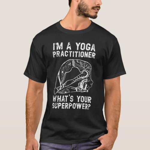 Im A Yoga Practitioner Whats Your Superpower Med T_Shirt