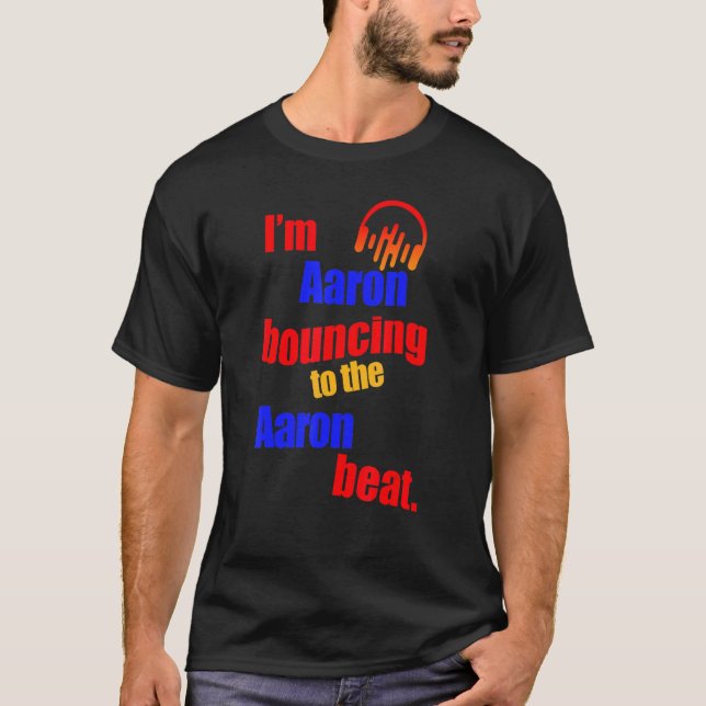 I'm Aaron Bouncing To The Aaron  Aaron T-Shirt (Front)